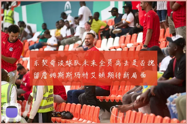 东契奇谈球队未来全员离去是否挽留詹姆斯斯玛特艾顿期待新局面